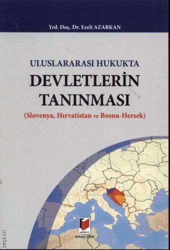 Uluslararası Hukukta Devletlerin Tanınması (Slovenya, Hırvatistan ve Bosna–Hersek) Yrd. Doç. Dr. Ezeli Azarkan  - Kitap