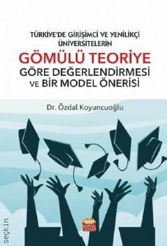 Türkiye'de Girişimci ve Yenilikçi Üniversitelerin Gömülü Teoriye Göre Değerlendirmesi ve Bir Model Önerisi Dr. Özdal Koyuncuoğlu  - Kitap