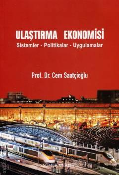 Ulaştırma Ekonomisi Sisteler – Politikalar – Uygulamalar Prof. Dr. Cem Saatçioğlu  - Kitap