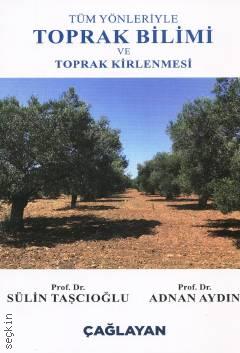 Tüm Yönleriyle Toprak Bilimi ve Toprak Kirlenmesi Prof. Dr. Sülin Taşcıoğlu, Prof. Dr. Adnan Aydın  - Kitap