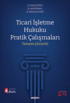 Ticari İşletme Hukuku Pratik Çalışmaları Tamamı Çözümlü Dr. Setenay Yağmur, Öğr. Üyesi Gül Büyükkılıç, Dr. Abdüssamet Yılmaz  - Kitap