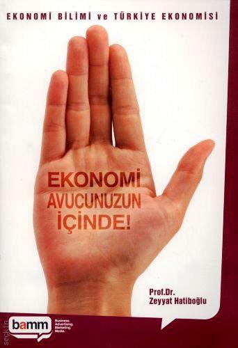 Ekonomi Bilimi ve Türkiye Ekonomisi Ekonomi Avucunuzun İçinde Prof. Dr. Zeyyat Hatiboğlu  - Kitap