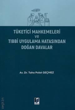Tüketici Mahkemeleri ve Tıbbi Uygulama Hatasından Doğan Davalar Av. Dr. Taha Polat Geçmez  - Kitap