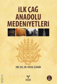 İlk Çağ Anadolu Medeniyetleri Yrd. Doç. Dr. Yüksel Güngör  - Kitap