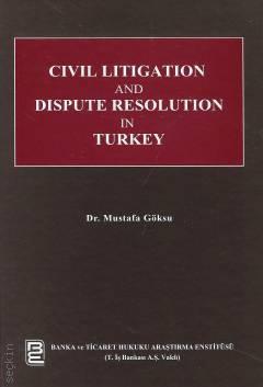 Civil Litigation and Dispute Resolution in Turkey Dr. Mustafa Göksu  - Kitap