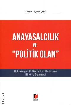 Anayasalcılık ve "Politik Olan" Hukukileşmiş Politik Toplum Eleştirisine Bir Giriş Denemesi Sezgin Seymen Çebi  - Kitap