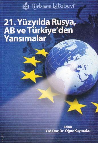 21. Yüzyılda Rusya, AB ve Türkiye'den Yansımalar Oğuz Kaymakçı  - Kitap