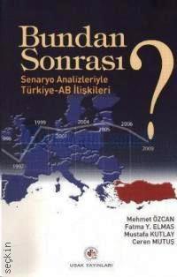 Bundan Sonrası? Senoryo Analizleriyle Türkiye – AB İlişkileri Mehmet Özcan, Ceren Mutuş, Mustafa Kutlay, Fatma Y. Elmas  - Kitap