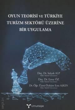 Oyun Teorisi ve Türkiye Turizm Sektörü Üzerine Bir Uygulama Doç. Dr. Selçuk Alp, Doç. Dr. Ersoy Öz, Dr. Öğr. Üyesi Öyküm Esra Aşkın  - Kitap