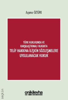 Türk Hukukunda ve Karşılaştırmalı Hukukta Telif Hakkına İlişkin Sözleşmelere Uygulanacak Hukuk Ayşenur Öztürk  - Kitap
