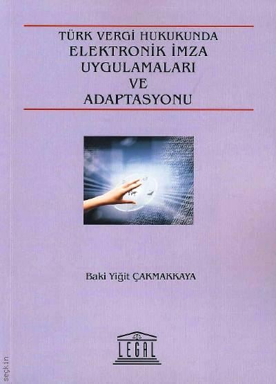 Türk Vergi Hukukunda Elektronik İmza Uygulamaları ve Adaptasyonu Baki Yiğit Çakmakkaya  - Kitap
