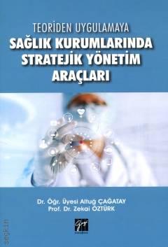 Teoriden Uygulamaya Sağlık Kurumlarında Stratejik Yönetim Araçları Dr. Öğr. Üyesi Altuğ Çağatay, Prof. Dr. Zekai Öztürk  - Kitap