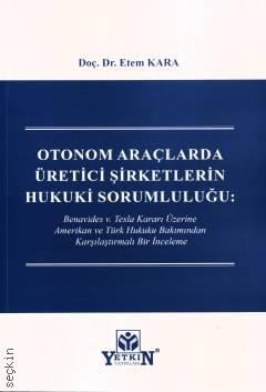 Otonom Araçlarda Üretici Şirketlerin Hukuki Sorumluluğu Benavides v. Tesla Kararı Üzerine Amerikan ve Türk Hukuku Bakımından Karşılaştırmalı Bir İnceleme Doç. Dr. Ethem Kara  - Kitap