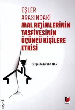 Eşler Arasındaki Mal Rejimlerinin Tasfiyesinin Üçüncü Kişilere Etkisi Dr. Şerife Aksan Nar  - Kitap