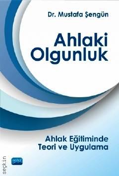 Ahlaki Olgunluk Ahlak Eğitiminde Teori ve Uygulama Dr. Mustafa Şengün  - Kitap