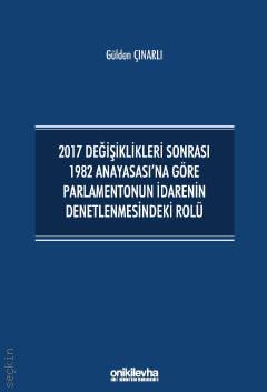 2017 Değişiklikleri Sonrası 1982 Anayasası'na Göre Parlamentonun İdarenin Denetlenmesindeki Rolü Gülden Çınarlı  - Kitap