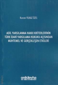 Adil Yargılanma Hakkı Kriterlerinin Türk İdari Yargılama Hukuku Açısından Muhtemel ve Gerçekleşen Etkileri Nurcan Yılmaz Özel  - Kitap