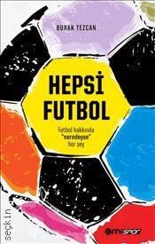 Hepsi Futbol Futbol Hakkında Neredeyse Her şey Burak Tezcan  - Kitap