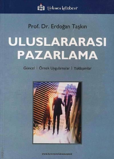 Uluslararası Pazarlama Güncel – Örnek Uygulamalar – Yaklaşımlar Prof. Dr. Erdoğan Taşkın  - Kitap