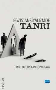 Egzistansiyalizmde Tanrı Prof. Dr. Arslan Topakkaya  - Kitap