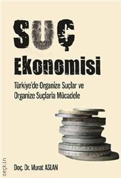 Suç Ekonomisi Türkiye'de Organize Suçlar ve Organize Suçlarla Mücadele Doç. Dr. Murat Aslan  - Kitap