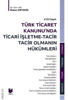 Türk Ticaret Kanunu'nda
Ticari İşletme – Tacir Tacir Olmanın Hükümleri Özkan Ertekin