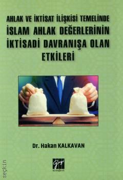 Ahlak ve İktisat İlişkisi Temelinde İslam Ahlak Değerlerinin İktisadi Davranışa Olan Etkileri Dr. Hakan Kalkavan  - Kitap