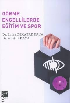 Görme Engellilerde Eğitim ve Spor Dr. Emire Özkatar Kaya, Dr. Mustafa Kaya  - Kitap