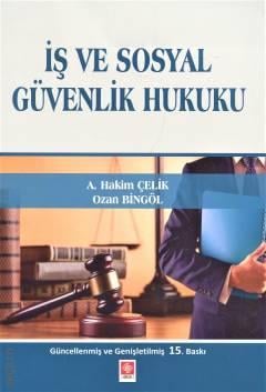 İş ve Sosyal Güvenlik Hukuku A. Hakim Çelik, Ozan Bingöl  - Kitap