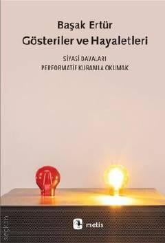 Gösteriler ve Hayaletleri Siyasi Davaları Performatif Kuramla Okumak Başak Ertür  - Kitap