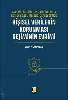 Avrupa Birliği'nde Cezai Konularda Kolluk ve Adli İşbirliği Çerçevesinde Kişisel Verilerin Korunması Rejiminin Evrimi Ersin Altunbaş  - Kitap