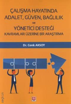 Çalışma Hayatında Adalet Güven Bağlılık ve Yönetici Desteği Kavramları Üzerine Bir Araştırma Dr. Cenk Aksoy  - Kitap