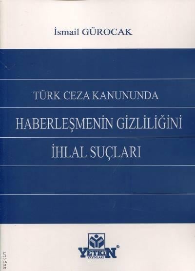 Türk Ceza Kanununda Haberleşmenin Gizliliğini İhlal Suçları İsmail Gürocak  - Kitap