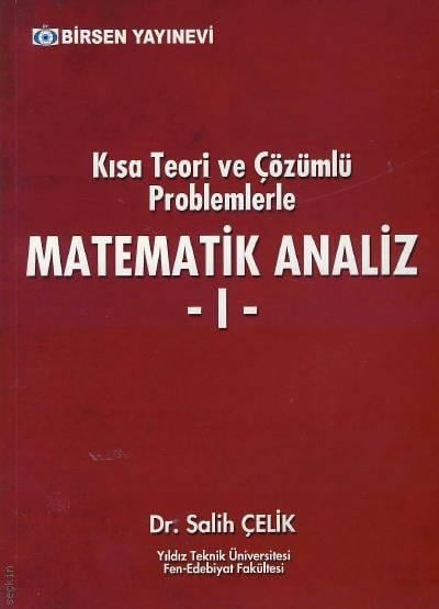 Kısa Teori ve Çözümlü Problemlerle Matematik Analiz – 1 Dr. Salih Çelik  - Kitap