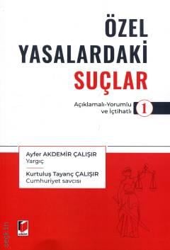 Özel Yasalardaki Suçlar – 1  Açıklamalı – Yorumlu ve İçtihatlı Ayfer Akdemir Çalışır, Kurtuluş Tayanç Çalışır  - Kitap