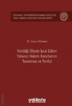 İstanbul Üniversitesi Hukuk Fakültesi Özel Hukuk Doktora Tezleri Dizisi No: 36 Verildiği Ülkede İptal Edilen Yabancı Hakem Kararlarının Tanınması ve Tenfizi Dr. Cansu Dönmez  - Kitap