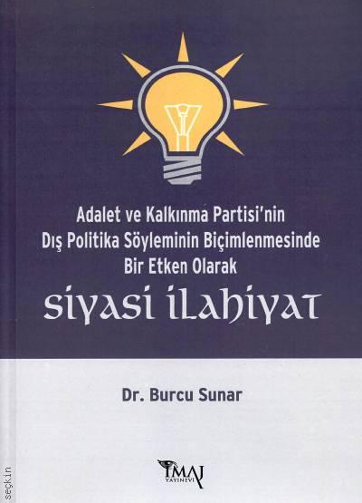 AKP'nin Dış Politika Söyleminin Biçimlenmesinde Bir Etki Olarak Siyasi İlahiyat Dr. Burcu Sunar Cankurtaran  - Kitap