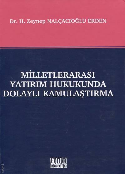 Milletlerarası Yatırım Hukukunda Dolaylı Kamulaştırma Dr. H. Zeynep Nalçacıoğlu Erden  - Kitap