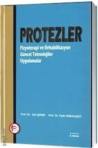 Protezler Fizyoterapi ve Rehabilitasyon  Güncel Teknolojiler Uygulamalar Prof. Dr. Gül Şener, Prof. Dr. Fatih Erbahçeci  - Kitap
