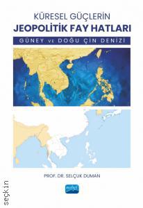 Küresel Güçlerin Jeopolitik Fay Hatları Güney ve Doğu Çin Denizi Prof. Dr. Selçuk Duman  - Kitap