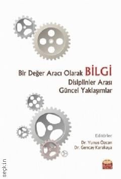 Bir Değer Aracı Olarak Bilgi Disiplinler Arası Güncel Yaklaşımlar Dr. Yunus Özcan, Dr. Gencay Karakaya  - Kitap