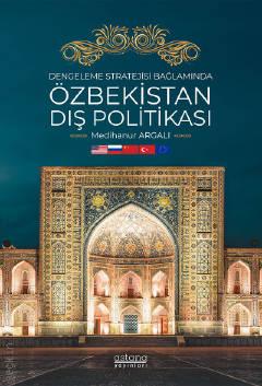 Dengeleme Stratejisi Bağlamında Özbekistan Dış Politikası Kerimov ve Şevket Mirziyoyev Dönemleri Üzerine Karşılaştırmalı Bir Analiz Medihanur Argalı  - Kitap