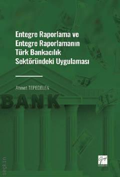 
Entegre Raporlama ve Entegre Raporlamanın Türk Bankacılık Sektöründeki Uygulaması Ahmet Tepedelen