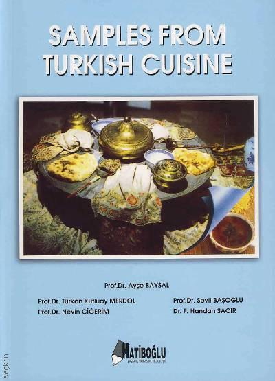 Samples From Turkish Cuisine Prof. Dr. Ayşe Baysal, Prof. Dr. Türkan Kutluay Merdol, Prof. Dr. Nevin Ciğerim, Prof. Dr. Sevil Başoğlu, Dr. F. Handan Sacır  - Kitap