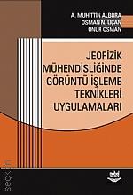 Jeofizik Mühendisliğinde Görüntü İşleme Teknikleri Uygulamaları A. Muhittin Albora, Osman N. Uçan, Onur Osman  - Kitap