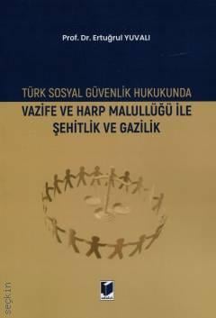Türk Sosyal Güvenlik Hukukunda Vazife ve Harp Malullüğü İle Şehitlik ve Gazilik Prof. Dr. Ertuğrul Yuvalı  - Kitap