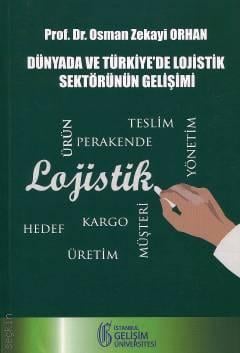 Dünya'da ve Türkiye'de Lojistik Sektörünün Gelişimi Prof. Dr. Osman Zekayi Orhan  - Kitap