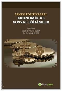 Sanayi Politikaları: Ekonomik ve Sosyal Eğilimler Prof. Dr. Yusuf Tuna, Dr. Ali Altuğ Biçer  - Kitap