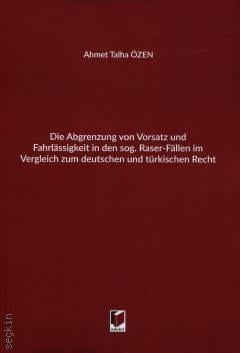 Die Abgrenzung von Vorsatz und Fahrlassigkeit in den sog. Raser–Fallen im Vergleich zum Deutschen und Türkischen Recht