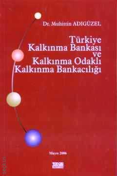 Türkiye Kalkınma Bankası ve Kalkınma Odaklı Kalkınma Bankacılığı Muhittin Adıgüzel
